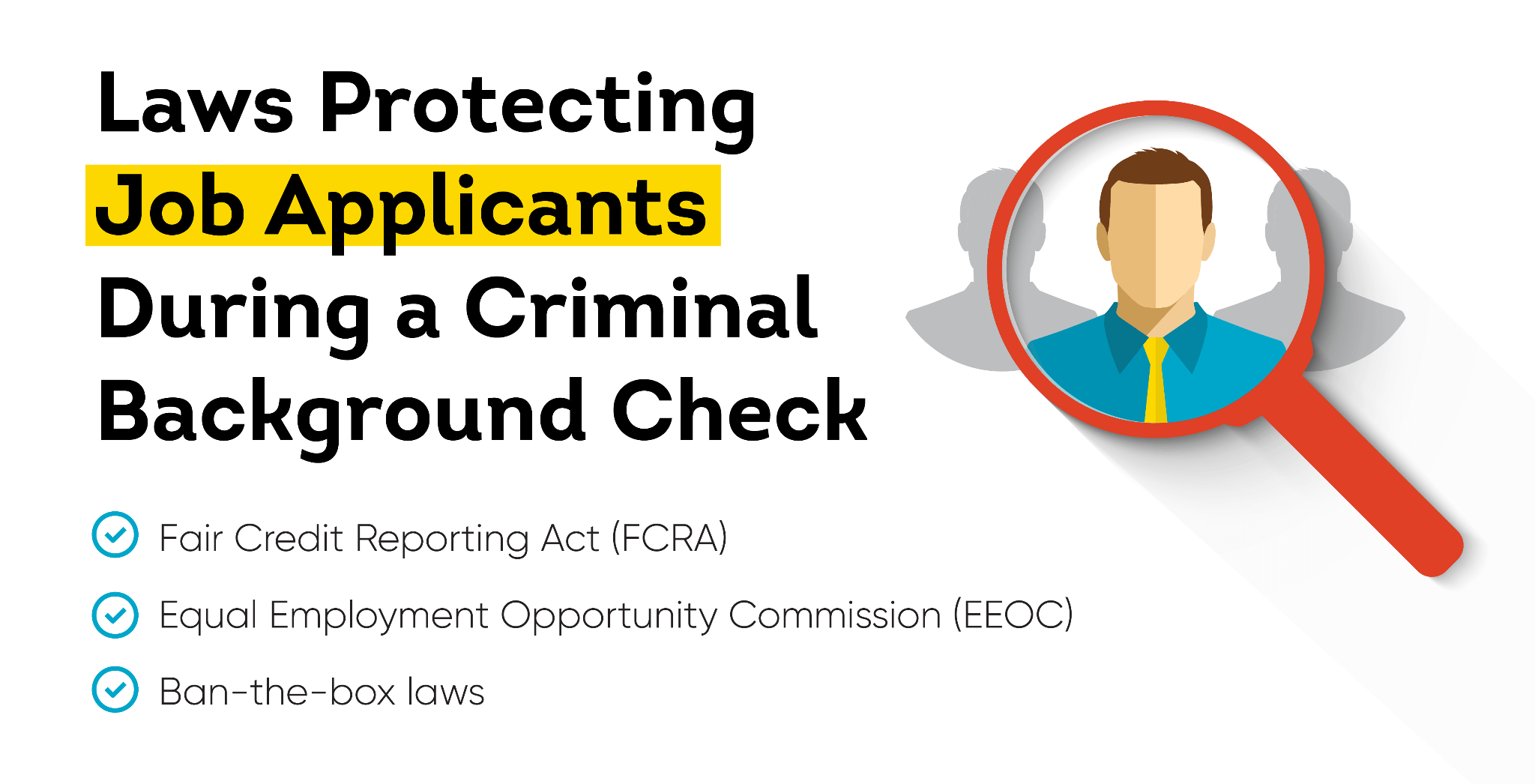 Laws protecting job applicants during criminal background checks include the Fair Credit Reporting Act, Equal Employment Opportunity Commission, and ban-the-box laws.